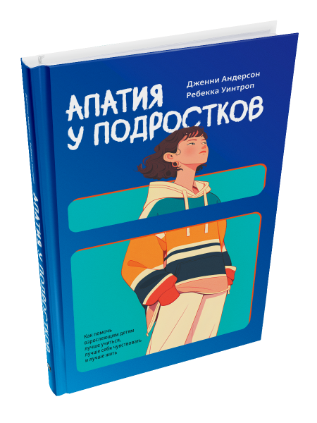 Апатия у подростков: Как помочь взрослеющим детям лучше учиться, лучше себя чувствовать и лучше жить