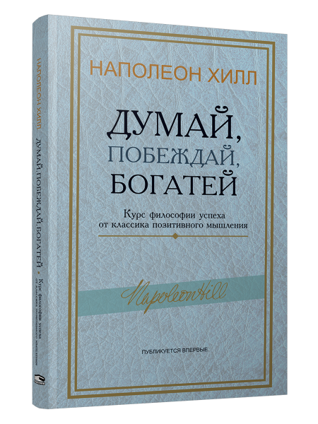 Думай, побеждай, богатей: Курс философии успеха от классика позитивного мышления
